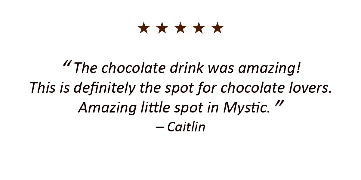 The chocolate drink was amazing! This is definitely the spot for chocolate lovers. Amazing little spot in Mystic. – Caitlin