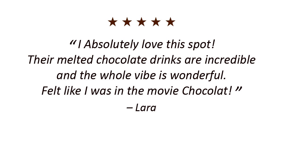 I Absolutely love this spot! Their melted chocolate drinks are incredible and the whole vibe is wonderful. Felt like I was in the movie Chocolat! – Lara